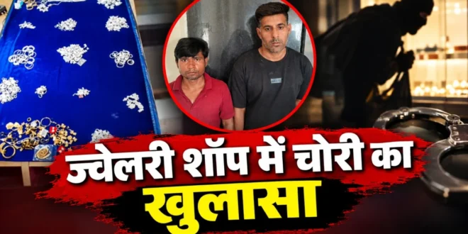CG Crime News: ज्वेलरी शॉप की दीवार में छेद कर 14.51 लाख के गहने चोरी, दो आरोपी गिरफ्तार; एक की तलाश जारी…..